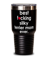 Funny Silky Terrier Dog Tumbler B3st F-cking Silky Terrier Mom Ever 30oz Stainless Steel