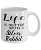 Funny Silver Rabbit Mug Life Is Better With A Silver Rabbit Coffee Cup 11oz 15oz White