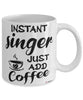 Funny Singer Mug Instant Singer Just Add Coffee Cup White
