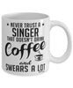Funny Singer Mug Never Trust A Singer That Doesn't Drink Coffee and Swears A Lot Coffee Cup 11oz 15oz White