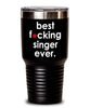 Funny Singer Tumbler B3st F-cking Singer Ever 20oz 30oz Stainless Steel