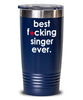 Funny Singer Tumbler B3st F-cking Singer Ever 20oz 30oz Stainless Steel