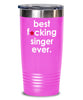 Funny Singer Tumbler B3st F-cking Singer Ever 20oz 30oz Stainless Steel