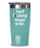 Funny Singer Tumbler B3st F-cking Singer Ever 20oz 30oz Stainless Steel