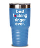 Funny Singer Tumbler B3st F-cking Singer Ever 20oz 30oz Stainless Steel