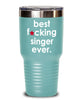 Funny Singer Tumbler B3st F-cking Singer Ever 20oz 30oz Stainless Steel