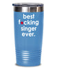 Funny Singer Tumbler B3st F-cking Singer Ever 20oz 30oz Stainless Steel