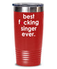 Funny Singer Tumbler B3st F-cking Singer Ever 20oz 30oz Stainless Steel