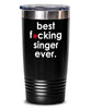 Funny Singer Tumbler B3st F-cking Singer Ever 20oz 30oz Stainless Steel