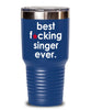 Funny Singer Tumbler B3st F-cking Singer Ever 20oz 30oz Stainless Steel