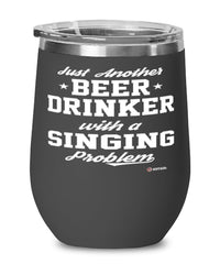 Funny Singer Wine Glass Just Another Beer Drinker With A Singing Problem 12oz Stainless Steel Black