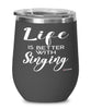 Funny Singer Wine Glass Life Is Better With Singing 12oz Stainless Steel Black