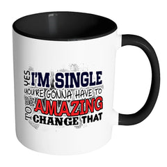 Funny Singles Mug Yes Im Single Youre Gonna White 11oz Accent Coffee Mugs