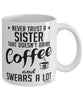 Funny Sister Mug Never Trust A Sister That Doesn't Drink Coffee and Swears A Lot Coffee Cup 11oz 15oz White