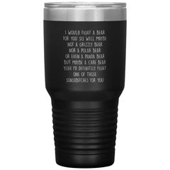 Funny Sister Tumbler I Would Fight A Bear For You Sis Laser Etched 30oz Stainless Steel Tumbler