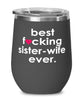 Funny Sister Wife Wine Glass B3st F-cking Sister Wife Ever 12oz Stainless Steel Black