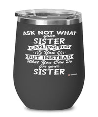 Funny Sister Wine Glass Ask Not What Your Sister Can Do For You 12oz Stainless Steel Black