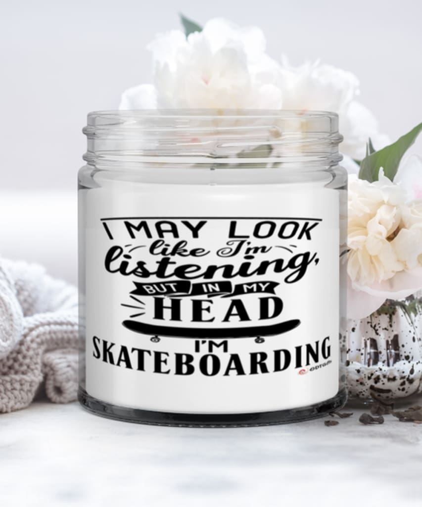 Funny Skateboarder Candle I May Look Like I'm Listening But In My Head I'm Skateboarding 9oz Vanilla Scented Candles Soy Wax