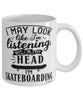 Funny Skateboarder Mug I May Look Like I'm Listening But In My Head I'm Skateboarding Coffee Cup White