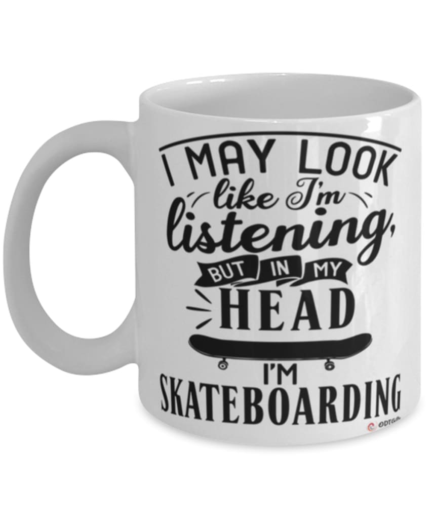 Funny Skateboarder Mug I May Look Like I'm Listening But In My Head I'm Skateboarding Coffee Cup White