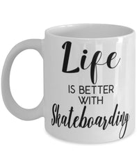 Funny Skateboarder Mug Life Is Better With Skateboarding Coffee Cup 11oz 15oz White
