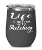 Funny Sketcher Wine Glass Life Is Better With Sketching 12oz Stainless Steel Black