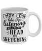 Funny Sketching Mug I May Look Like I'm Listening But In My Head I'm Sketching Coffee Cup White