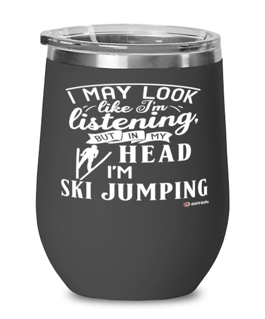 Funny Ski Jumping Wine Glass I May Look Like I'm Listening But In My Head I'm Ski Jumping 12oz Stainless Steel Black