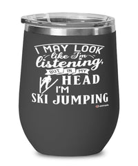 Funny Ski Jumping Wine Glass I May Look Like I'm Listening But In My Head I'm Ski Jumping 12oz Stainless Steel Black