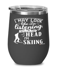 Funny Skiing Wine Glass I May Look Like I'm Listening But In My Head I'm Skiing 12oz Stainless Steel Black