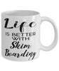 Funny Skim Boarder Mug Life Is Better With Skim Boarding Coffee Cup 11oz 15oz White