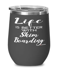 Funny Skim Boarder Wine Glass Life Is Better With Skim Boarding 12oz Stainless Steel Black