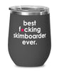 Funny Skimboarding Wine Glass B3st F-cking Skimboarder Ever 12oz Stainless Steel Black