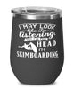 Funny Skinboarder Wine Glass I May Look Like I'm Listening But In My Head I'm Skimboarding 12oz Stainless Steel Black