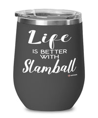 Funny Slamball Wine Glass Life Is Better With Slamball 12oz Stainless Steel Black