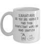 Funny Slaughterer Mug Slaughterers Like You Are Harder To Find Than Coffee Mug 11oz White
