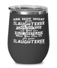 Funny Slaughterer Wine Glass Ask Not What Your Slaughterer Can Do For You 12oz Stainless Steel Black