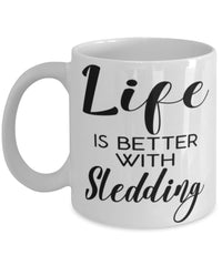Funny Sledder Mug Life Is Better With Sledding Coffee Cup 11oz 15oz White