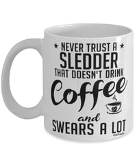 Funny Sledding Mug Never Trust A Sledder That Doesn't Drink Coffee and Swears A Lot Coffee Cup 11oz 15oz White