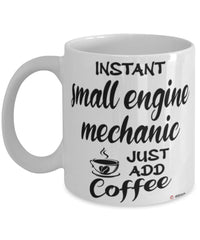 Funny Small Engine Mechanic Mug Instant Small Engine Mechanic Just Add Coffee Cup White