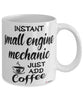 Funny Small Engine Mechanic Mug Instant Small Engine Mechanic Just Add Coffee Cup White