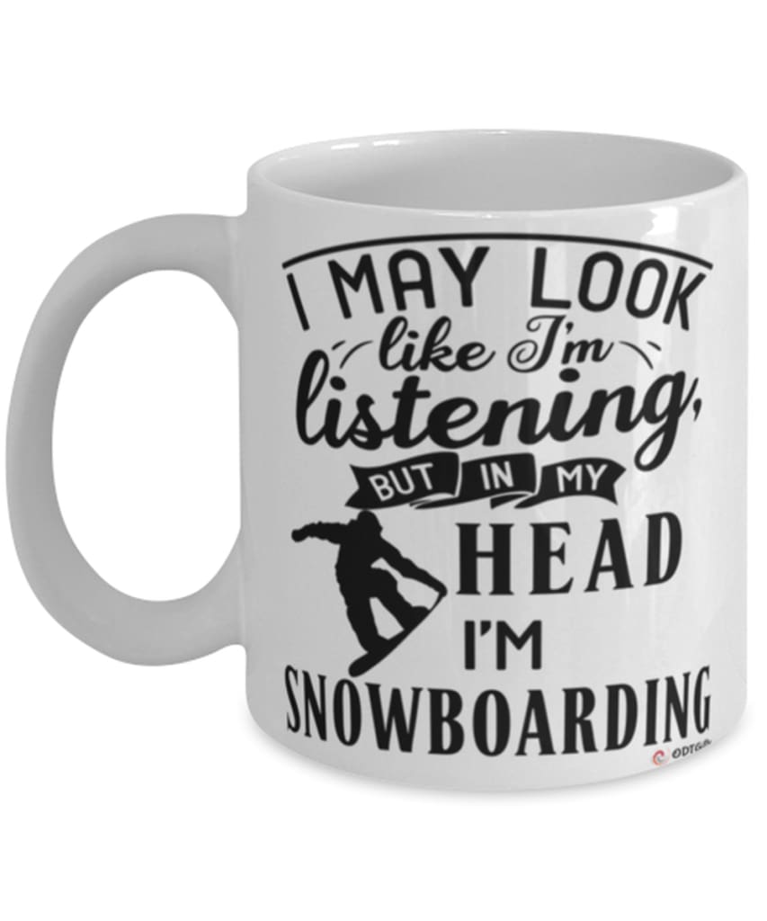 Funny Snowboarder Mug I May Look Like I'm Listening But In My Head I'm Snowboarding Coffee Cup White