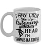 Funny Snowboarder Mug I May Look Like I'm Listening But In My Head I'm Snowboarding Coffee Cup White