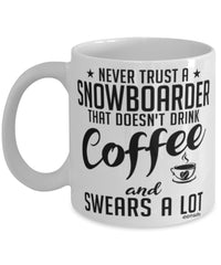 Funny Snowboarding Mug Never Trust A Snowboarder That Doesn't Drink Coffee and Swears A Lot Coffee Cup 11oz 15oz White