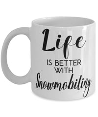 Funny Snowmobiler Mug Life Is Better With Snowmobiling Coffee Cup 11oz 15oz White