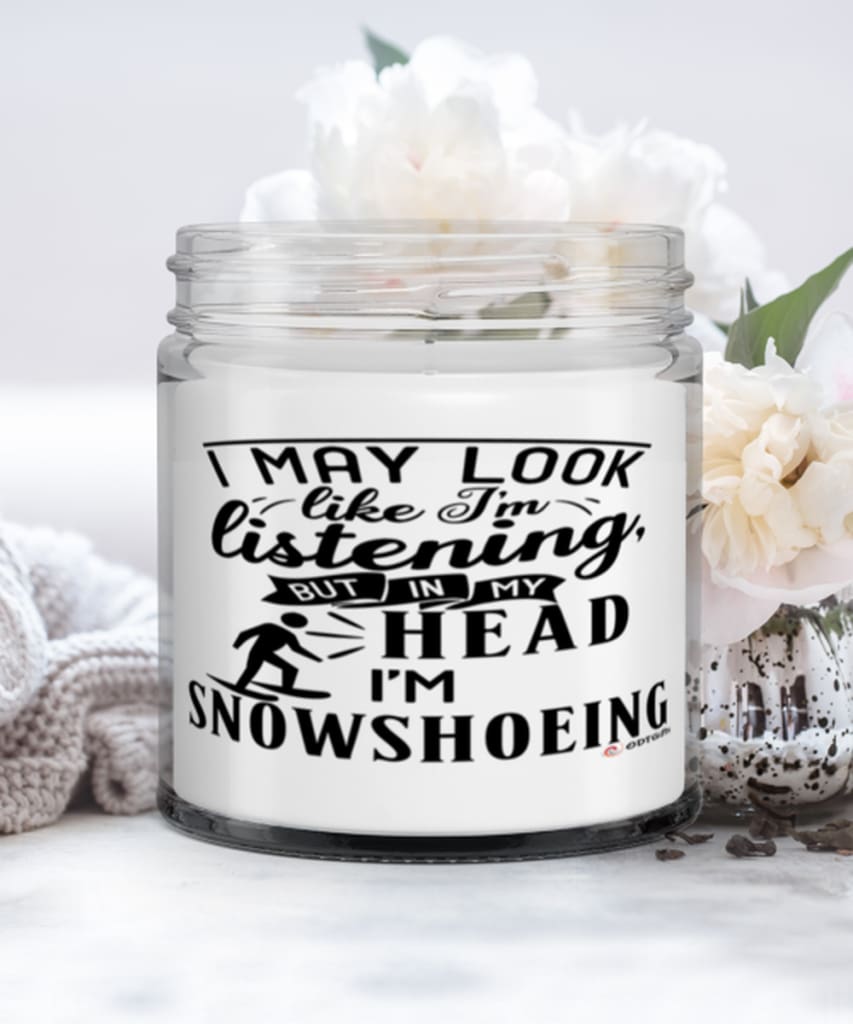 Funny Snowshoeing Candle I May Look Like I'm Listening But In My Head I'm Snowshoeing 9oz Vanilla Scented Candles Soy Wax