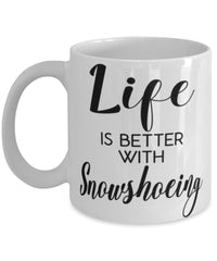 Funny Snowshoeing Mug Life Is Better With Snowshoeing Coffee Cup 11oz 15oz White
