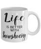 Funny Snowshoeing Mug Life Is Better With Snowshoeing Coffee Cup 11oz 15oz White