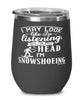 Funny Snowshoeing Wine Glass I May Look Like I'm Listening But In My Head I'm Snowshoeing 12oz Stainless Steel Black