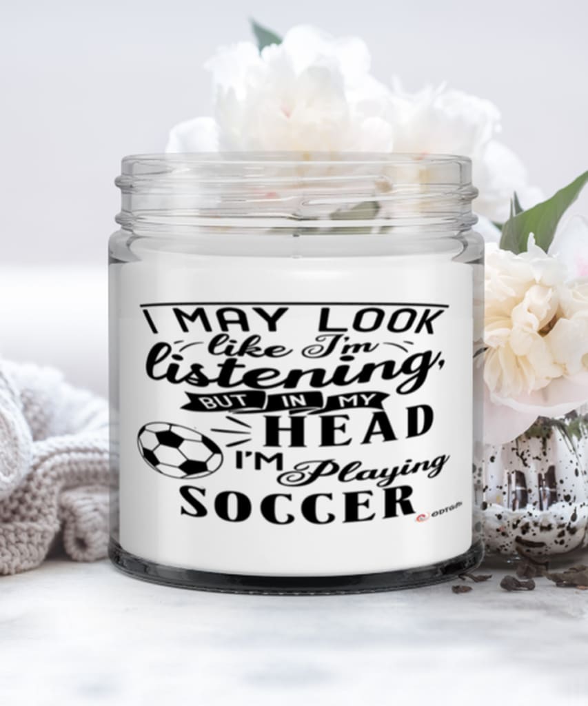 Funny Soccer Candle I May Look Like I'm Listening But In My Head I'm Playing Soccer 9oz Vanilla Scented Candles Soy Wax